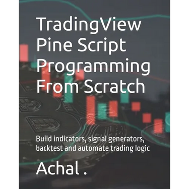 TradingView Pine Script Programming From Scratch: Build indicators, signal generators, backtest and automate trading logic