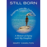 Still Born - Stepping into the Unknown: A Memoir of Dying with My Daughter