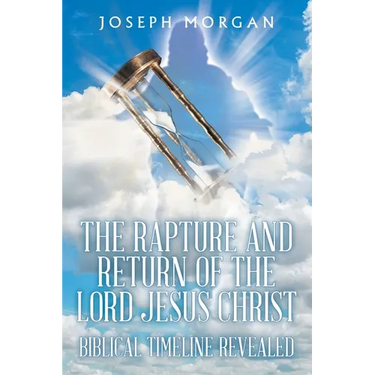 The Rapture and Return of The Lord Jesus Christ: Biblical Timeline Revealed