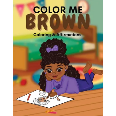 Color Me Brown: A Coloring & Affirmations Book that Celebrates Young Brown Girls