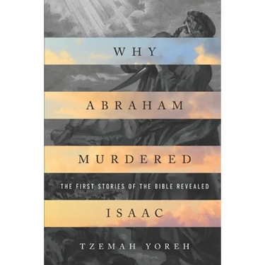 Why Abraham Murdered Isaac: The First Stories of the Bible Revealed