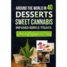 Around the World in 40 Desserts - Sweet Cannabis-Infused Edible Treats: CBD, THC & Hemp Infused Mouth Watering and Unique Recipes with Easy Extraction