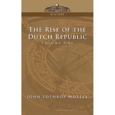 The Rise of the Dutch Republic - Volume 1