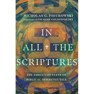 In All the Scriptures: The Three Contexts of Biblical Hermeneutics