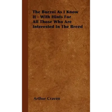 The Borzoi As I Know It - With Hints For All Those Who Are Interested In The Breed