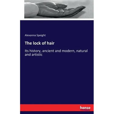 The lock of hair: Its history, ancient and modern, natural and artistic