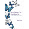 Butterflies Are Free...What About Me: One Woman's Battle With Anorexia Nervosa