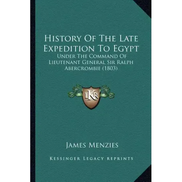 History Of The Late Expedition To Egypt: Under The Command Of Lieutenant General Sir Ralph Abercrombie (1803)