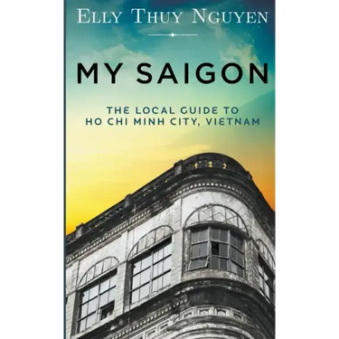 My Saigon: The Local Guide to Ho Chi Minh City, Vietnam