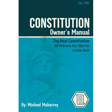 Constitution Owner's Manual: The Real Constitution Politicians Don't Want You to Know About