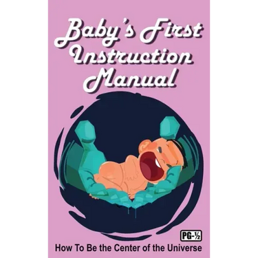 Baby's First Instruction Manual: How To Be the Center of the Universe