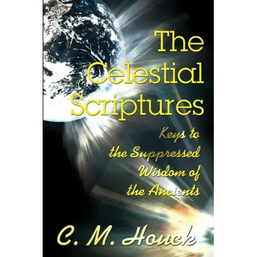 The Celestial Scriptures: Keys to the Suppressed Wisdom of the Ancients