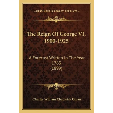 The Reign Of George VI, 1900-1925: A Forecast Written In The Year 1763 (1899)