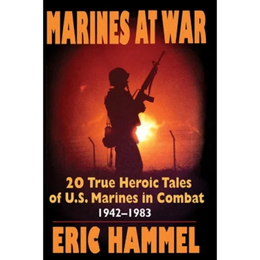 Marines At War: 20 True Heroic Tales of U.S. Marines in Combat (1942-1983)