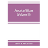Annals of Ulster, otherwise Annals of Senat A Chronicle of Irish Affairs A.D. 431-1131: 1155-1541 (Volume III) A.D. 1379-1541