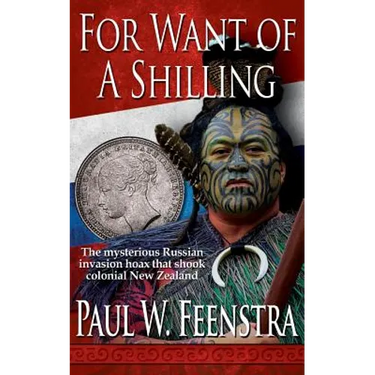 For Want of a Shilling: A New Zealand Historical Novel of Naval Adventure and Political Intrigue