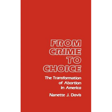From Crime to Choice: The Transformation of Abortion in America