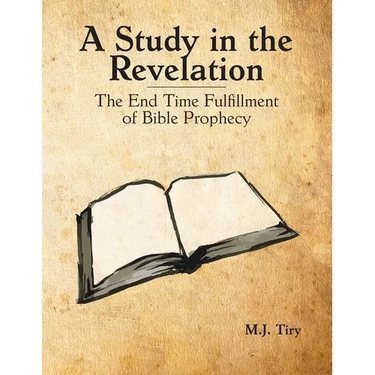 A Study in the Revelation: The End Time Fulfillment of Bible Prophecy