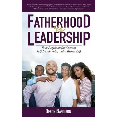 Fatherhood Is Leadership: Your Playbook for Success, Self-Leadership, and a Richer Life
