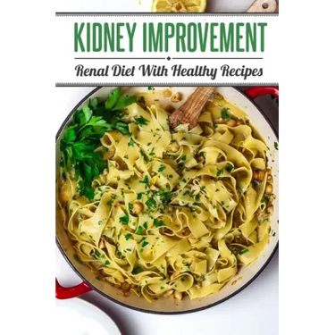 Kidney Improvement: Renal Diet With Healthy Recipes: Renal Diet Cookbook