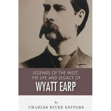 Legends of the West: The Life and Legacy of Wyatt Earp