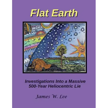 Flat Earth; Investigations Into a Massive 500-Year Heliocentric Lie