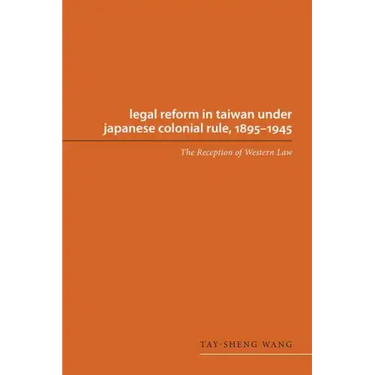 Legal Reform in Taiwan under Japanese Colonial Rule, 1895-1945: The Reception of Western Law