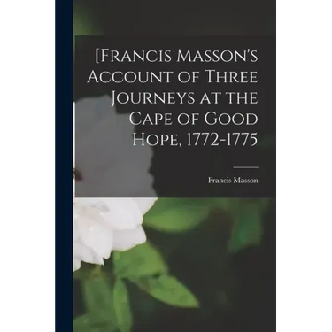 [Francis Masson's Account of Three Journeys at the Cape of Good Hope, 1772-1775
