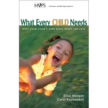 What Every Child Needs: Meet Your Child's Nine Basic Needs for Love