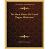 The Mark Master Or Fourth Degree Illustrated