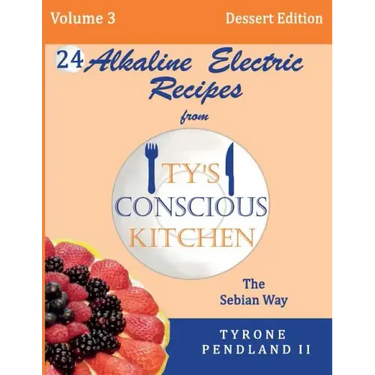 Alkaline Electric Recipes From Ty's Conscious Kitchen: The Sebian Way Volume 3 Dessert Edition: 24 Recipes Including New Alkaline Electric Dessert Swe