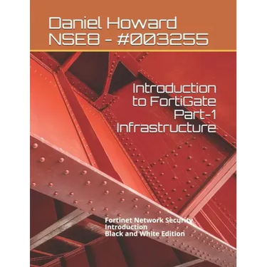 Introduction to FortiGate Part-1 Infrastructure: Fortinet Network Security Introduction (Black and White Edition)