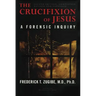 The Crucifixion of Jesus, Completely Revised and Expanded: A Forensic Inquiry