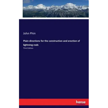 Plain directions for the construction and erection of lightning-rods: Third Edition