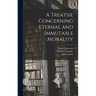 A Treatise Concerning Eternal and Immutable Morality