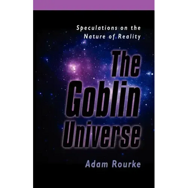 The Goblin Universe: Speculations on the Nature of Reality