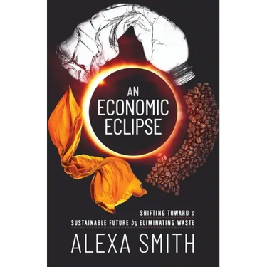 An Economic Eclipse: Shifting Toward a Sustainable Future by Eliminating Waste