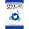 Twitter Marketing: How to Convert Your Twitter Followers Into Business Dollars (Proven Business Strategy With a Simple Social Media to Ea