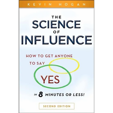 The Science of Influence: How to Get Anyone to Say Yes in 8 Minutes or Less!