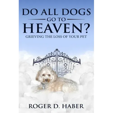 Do All Dogs Go to Heaven?: Grieving the Loss of Your Pet