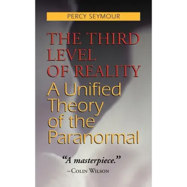 The Third Level of Reality: A Unified Theory of the Paranormal