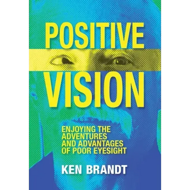 Positive Vision: Enjoying the Adventures and Advantages of Poor Eyesight