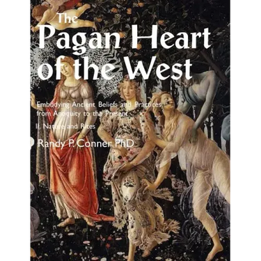 Pagan Heart of the West Embodying Ancient Beliefs and Practices from Antiquity to the Present: II. Nature and Rites