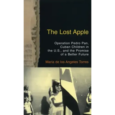 The Lost Apple the Lost Apple: Operation Pedro Pan, Cuban Children in the U.S., and the Promise of a Better Future