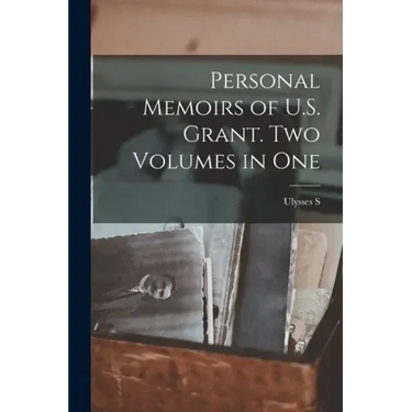 Personal Memoirs of U.S. Grant. Two Volumes in One