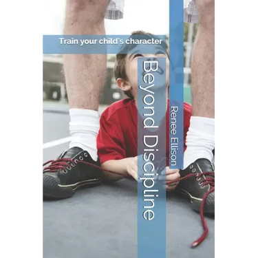 Beyond Discipline: Train your child's character