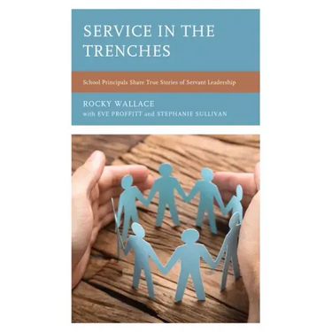 Service in the Trenches: School Principals Share True Stories of Servant Leadership