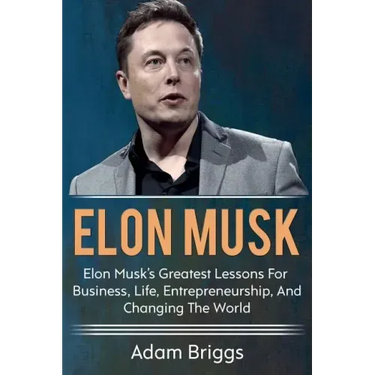 Elon Musk: Elon Musk's greatest lessons for business, life, entrepreneurship, and changing the world!