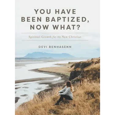 You Have Been Baptized, Now What?: Spiritual Growth for the New Christian