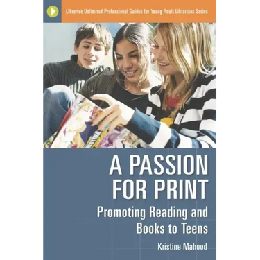 A Passion for Print: Promoting Reading and Books to Teens